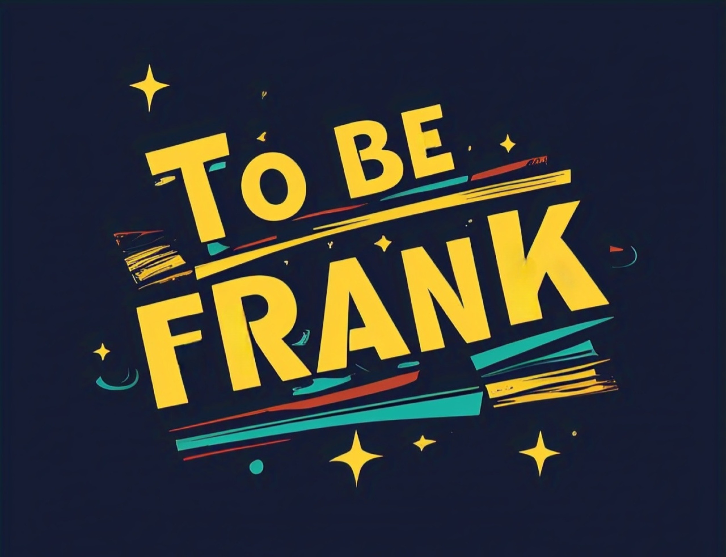 To Be Frank...